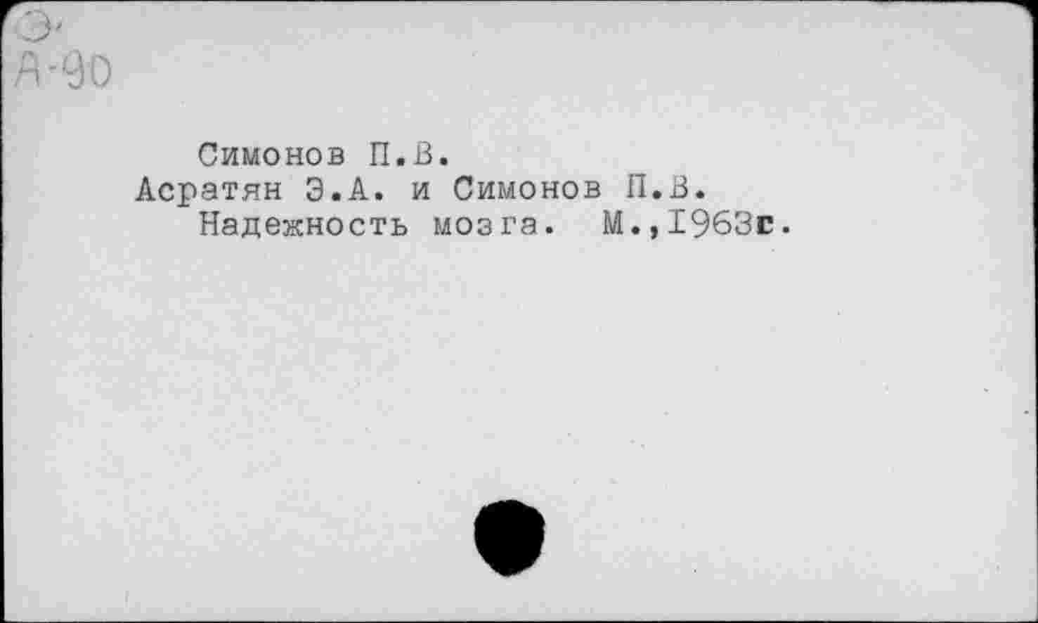 ﻿Симонов П.В.
Асратян Э.А. и Симонов П.В.
Надежность мозга. М.,1963